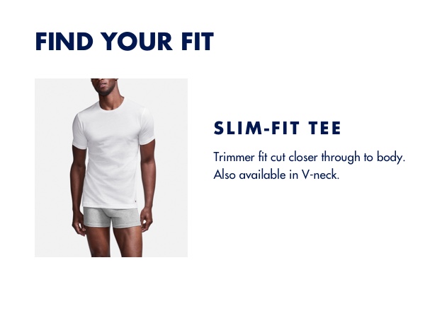 Find Your Fit: Slim-Fit Tee - Trimmer fit cut closer through the body. Also available in V-neck.