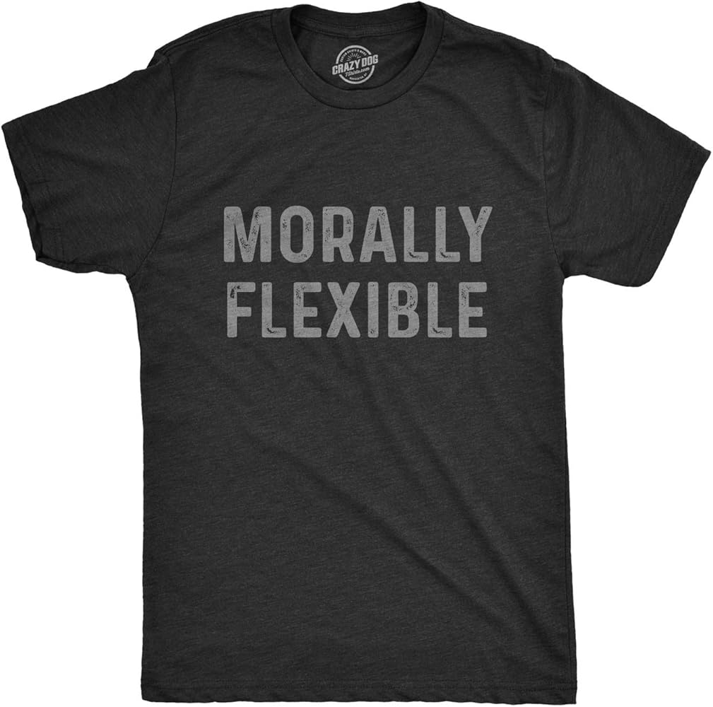 Mens Morally Flexible T Shirt Funny Sarcastic Hilarious Novelty Tee for Guys