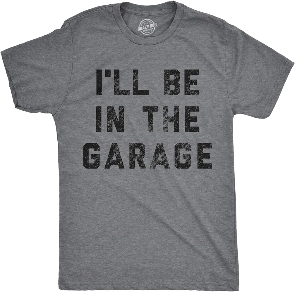 Mens I'll Be in The Garage T Shirt Funny Car Mechanic Dad Graphic Novelty Tee